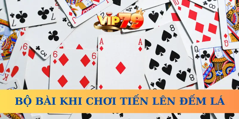 Bộ bài khi chơi Tiến Lên Đếm Lá