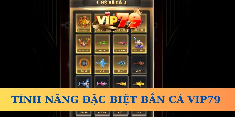 Các tính năng đặc biệt trong Bắn cá Vip79 là gì?