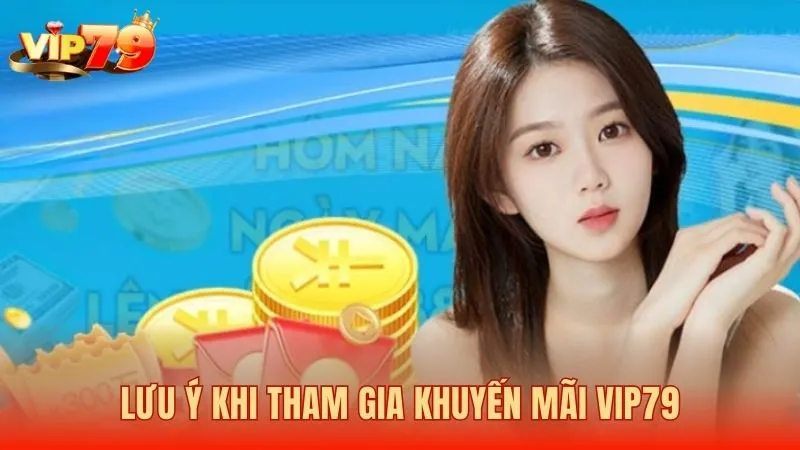 Cần lưu ý để tránh bỏ lỡ quyền lợi hấp dẫn tại Vip79