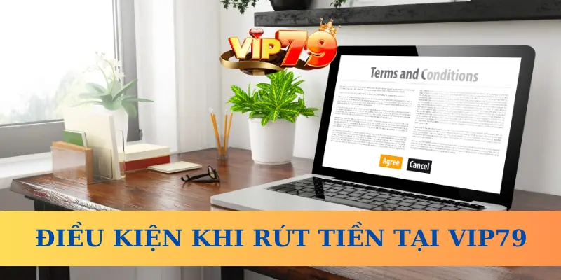Điều kiện cần khi rút tiền tại Vip79