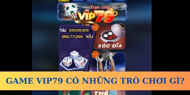 Game Vip79 có những trò chơi gì?