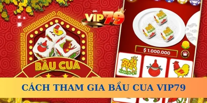 Cách tham gia trò chơi Bầu Cua Vip79