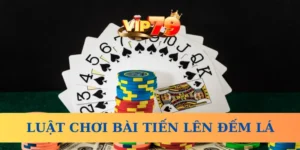Luật chơi bài Tiến Lên Đếm Lá Vip79 dễ hiểu nhất 2025