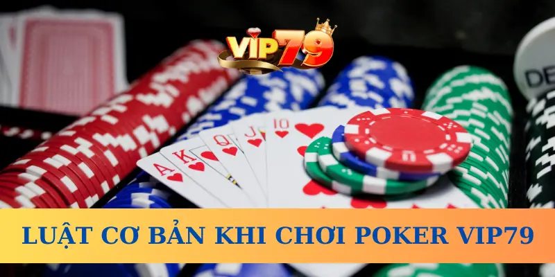 Luật cơ bản khi chơi Poker Vip79