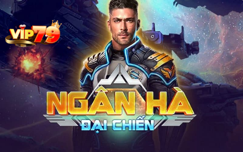 Ngân Hà Đại Chiến tại cổng game Vip79