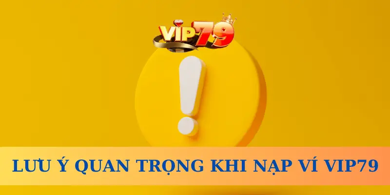 Những lưu ý quan trọng khi nạp vào ví Vip79