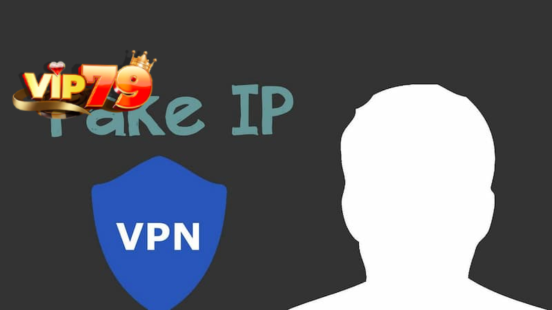 Cách Fake IP truy cập VIP79 trên máy tính bằng VPN